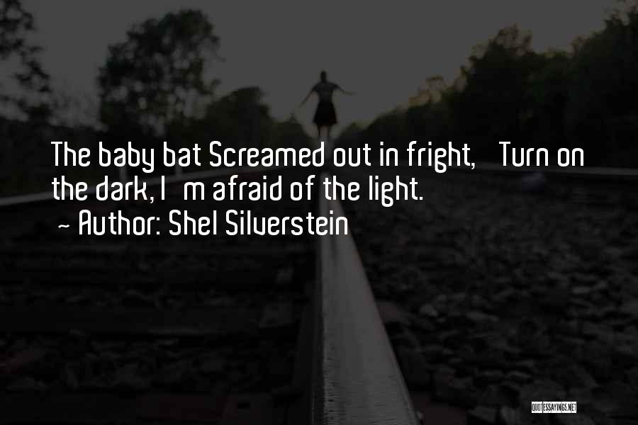 Shel Silverstein Quotes: The Baby Bat Screamed Out In Fright, 'turn On The Dark, I'm Afraid Of The Light.