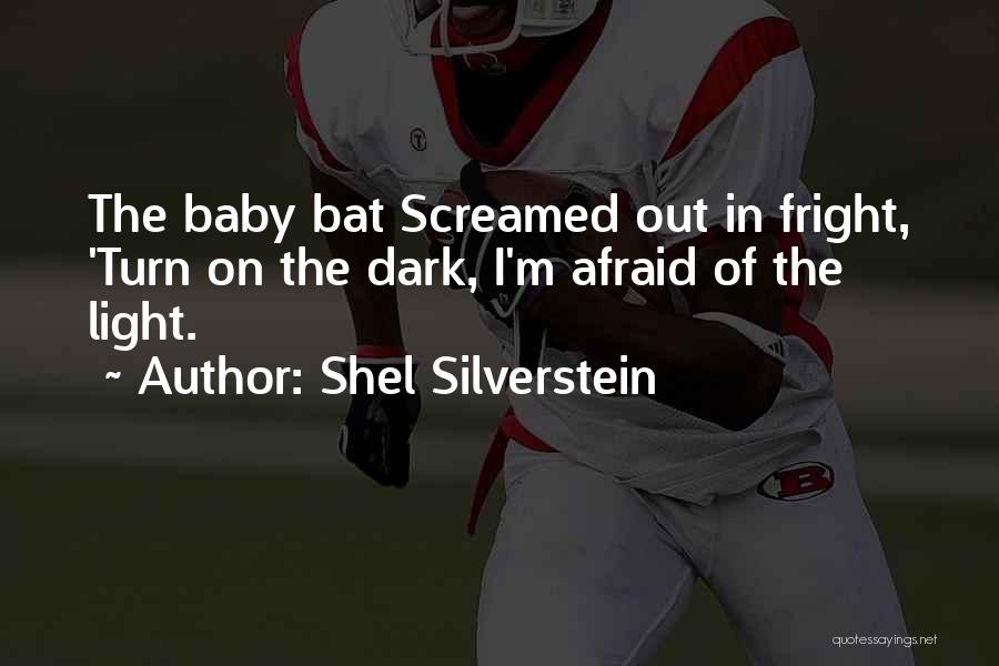 Shel Silverstein Quotes: The Baby Bat Screamed Out In Fright, 'turn On The Dark, I'm Afraid Of The Light.