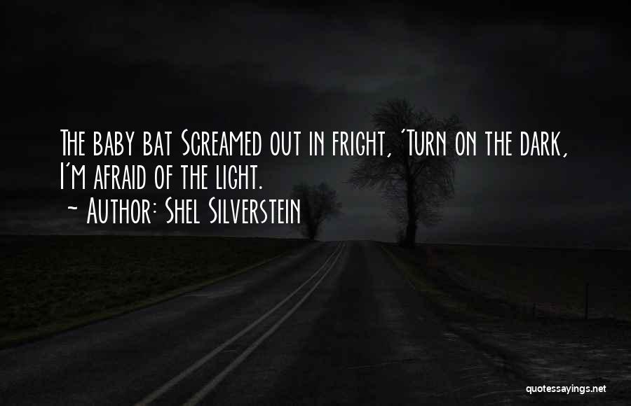 Shel Silverstein Quotes: The Baby Bat Screamed Out In Fright, 'turn On The Dark, I'm Afraid Of The Light.