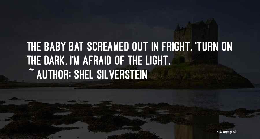 Shel Silverstein Quotes: The Baby Bat Screamed Out In Fright, 'turn On The Dark, I'm Afraid Of The Light.