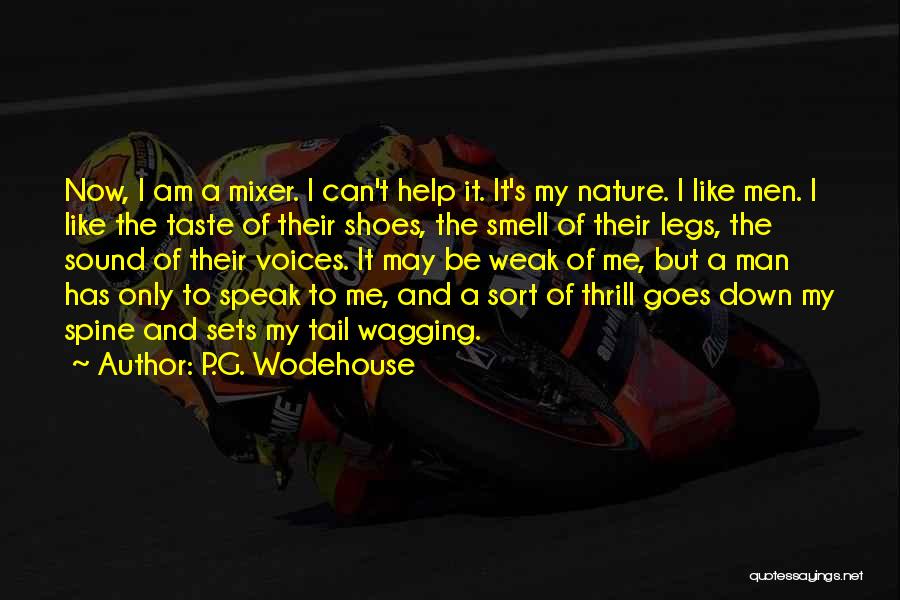 P.G. Wodehouse Quotes: Now, I Am A Mixer. I Can't Help It. It's My Nature. I Like Men. I Like The Taste Of
