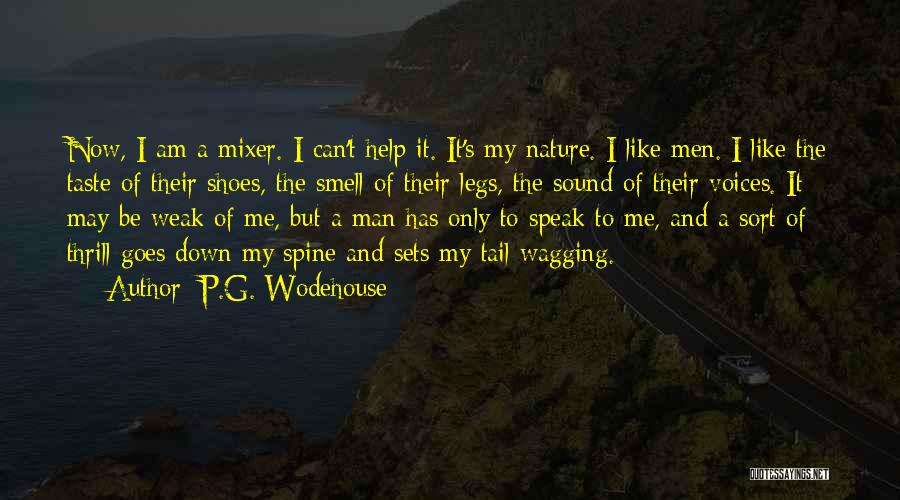 P.G. Wodehouse Quotes: Now, I Am A Mixer. I Can't Help It. It's My Nature. I Like Men. I Like The Taste Of