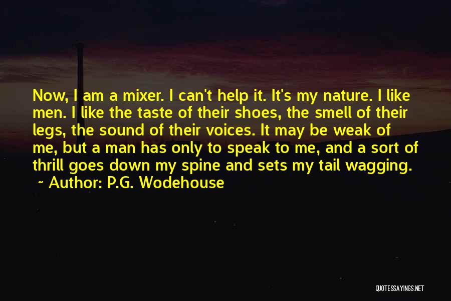 P.G. Wodehouse Quotes: Now, I Am A Mixer. I Can't Help It. It's My Nature. I Like Men. I Like The Taste Of