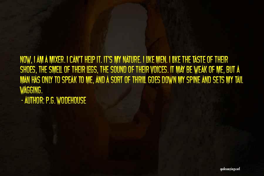 P.G. Wodehouse Quotes: Now, I Am A Mixer. I Can't Help It. It's My Nature. I Like Men. I Like The Taste Of