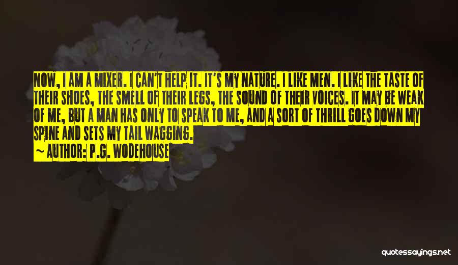 P.G. Wodehouse Quotes: Now, I Am A Mixer. I Can't Help It. It's My Nature. I Like Men. I Like The Taste Of