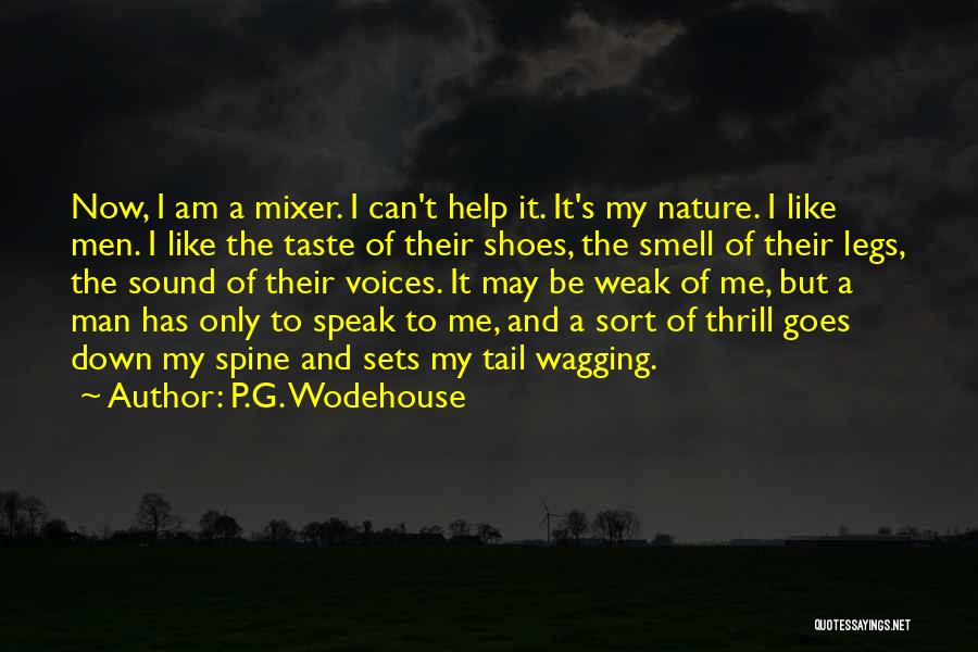 P.G. Wodehouse Quotes: Now, I Am A Mixer. I Can't Help It. It's My Nature. I Like Men. I Like The Taste Of