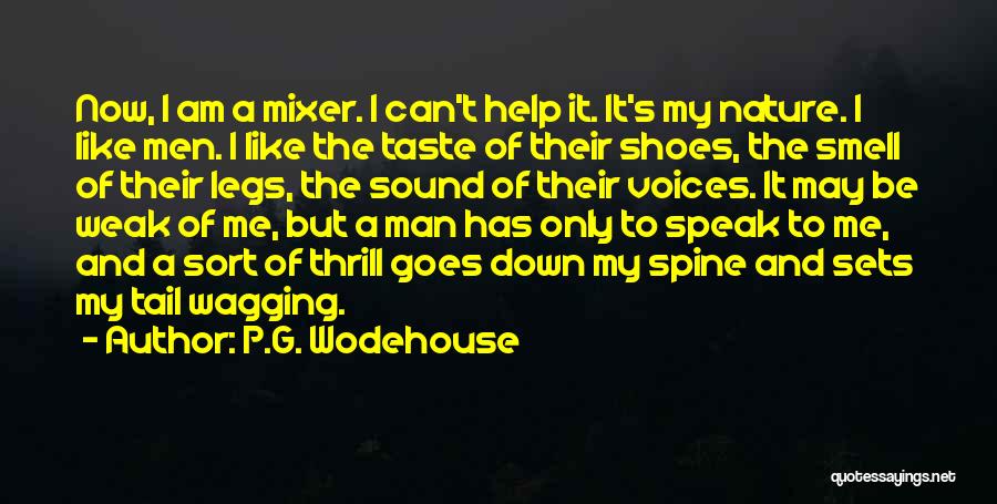 P.G. Wodehouse Quotes: Now, I Am A Mixer. I Can't Help It. It's My Nature. I Like Men. I Like The Taste Of