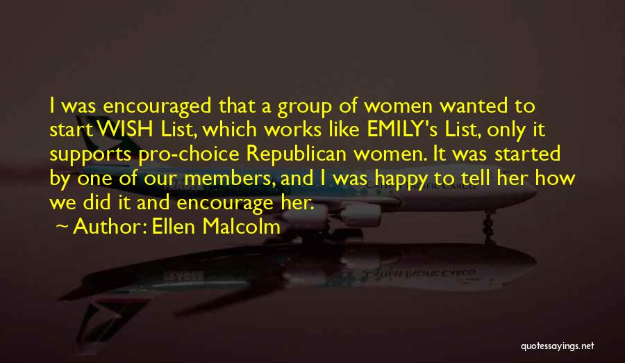 Ellen Malcolm Quotes: I Was Encouraged That A Group Of Women Wanted To Start Wish List, Which Works Like Emily's List, Only It