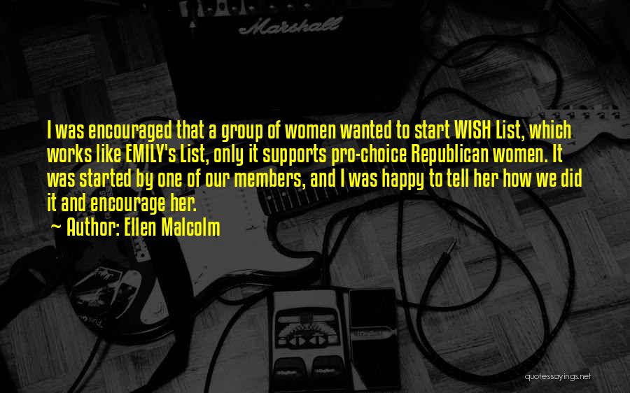 Ellen Malcolm Quotes: I Was Encouraged That A Group Of Women Wanted To Start Wish List, Which Works Like Emily's List, Only It