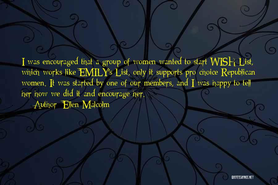 Ellen Malcolm Quotes: I Was Encouraged That A Group Of Women Wanted To Start Wish List, Which Works Like Emily's List, Only It