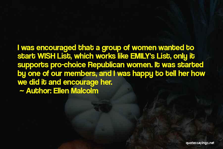 Ellen Malcolm Quotes: I Was Encouraged That A Group Of Women Wanted To Start Wish List, Which Works Like Emily's List, Only It