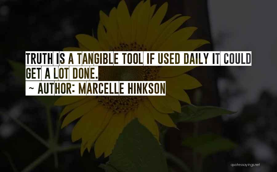 Marcelle Hinkson Quotes: Truth Is A Tangible Tool If Used Daily It Could Get A Lot Done.