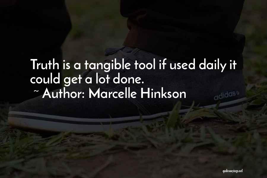 Marcelle Hinkson Quotes: Truth Is A Tangible Tool If Used Daily It Could Get A Lot Done.