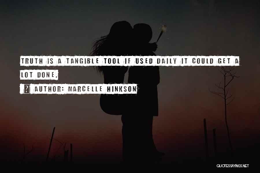 Marcelle Hinkson Quotes: Truth Is A Tangible Tool If Used Daily It Could Get A Lot Done.