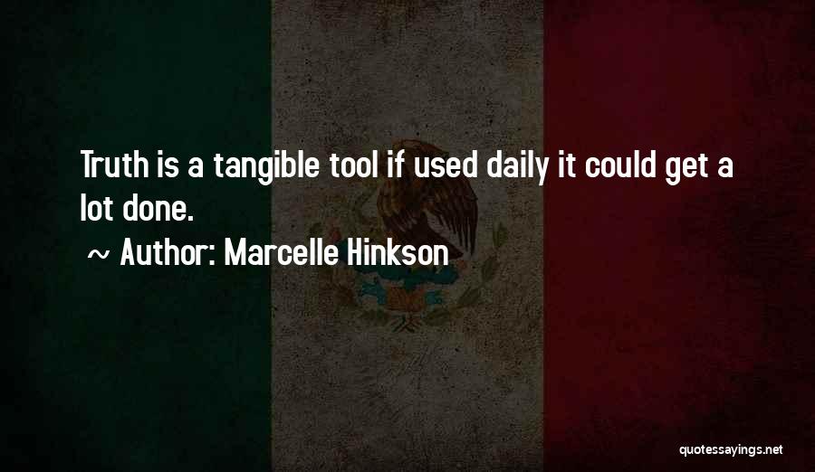 Marcelle Hinkson Quotes: Truth Is A Tangible Tool If Used Daily It Could Get A Lot Done.