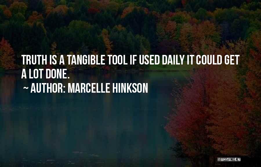 Marcelle Hinkson Quotes: Truth Is A Tangible Tool If Used Daily It Could Get A Lot Done.