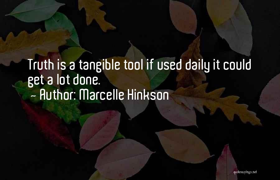 Marcelle Hinkson Quotes: Truth Is A Tangible Tool If Used Daily It Could Get A Lot Done.