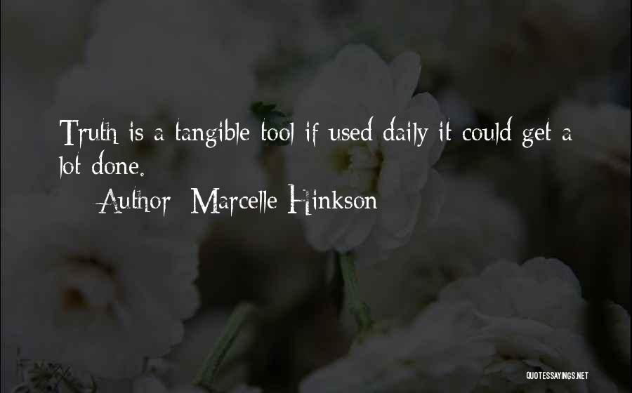 Marcelle Hinkson Quotes: Truth Is A Tangible Tool If Used Daily It Could Get A Lot Done.