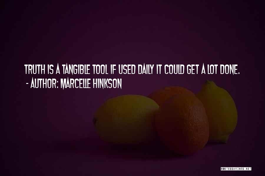 Marcelle Hinkson Quotes: Truth Is A Tangible Tool If Used Daily It Could Get A Lot Done.