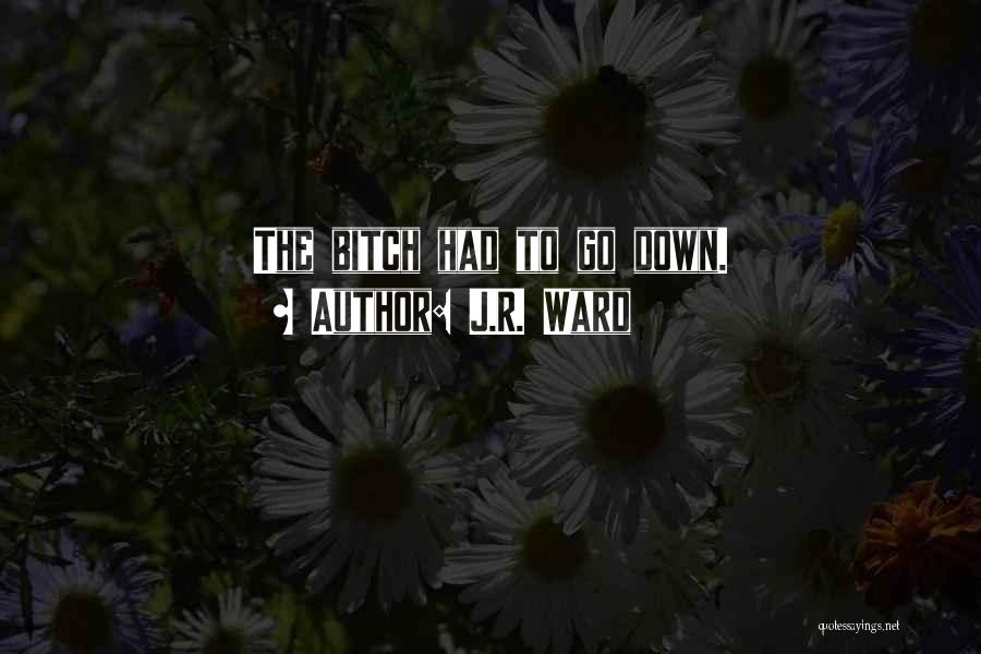 J.R. Ward Quotes: The Bitch Had To Go Down.