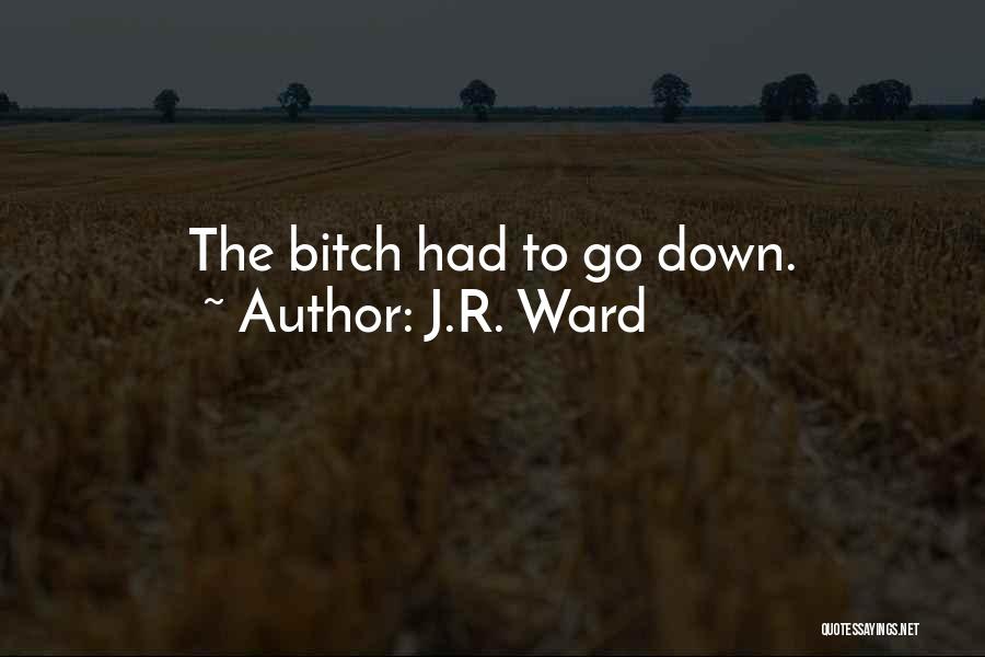 J.R. Ward Quotes: The Bitch Had To Go Down.