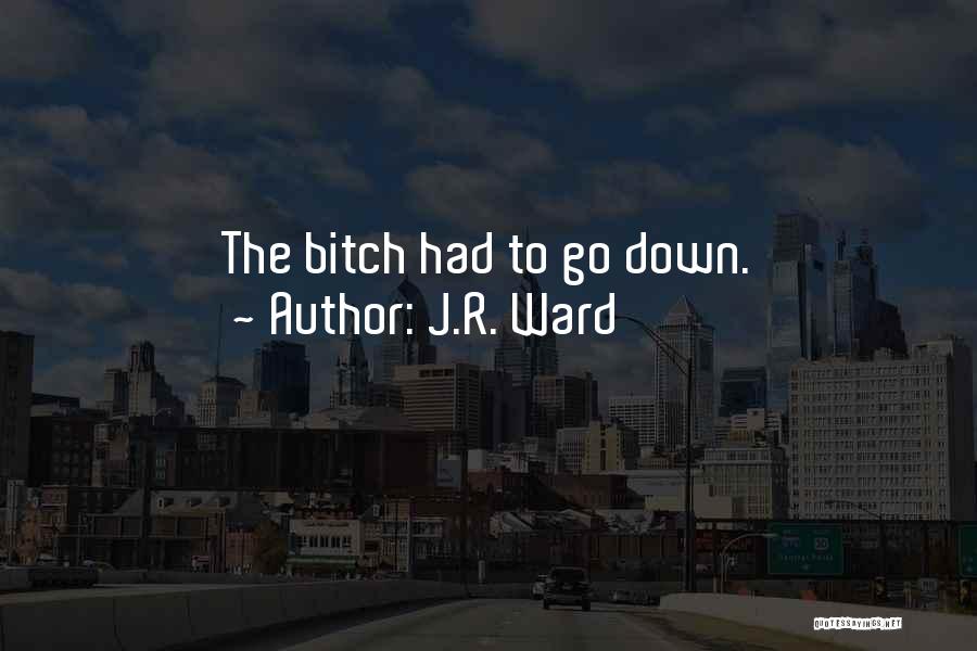 J.R. Ward Quotes: The Bitch Had To Go Down.