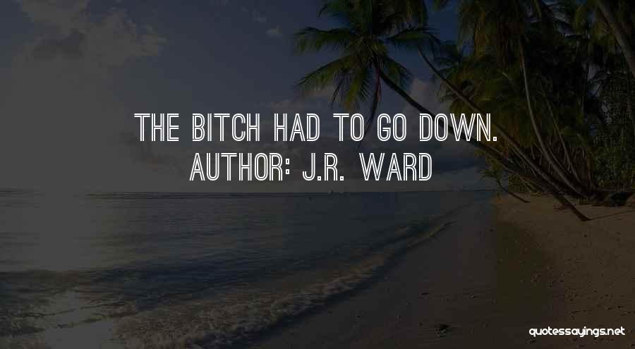 J.R. Ward Quotes: The Bitch Had To Go Down.