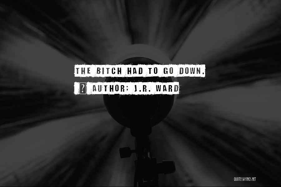 J.R. Ward Quotes: The Bitch Had To Go Down.