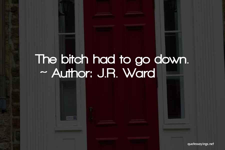 J.R. Ward Quotes: The Bitch Had To Go Down.