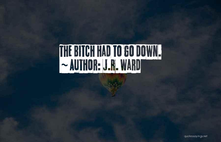 J.R. Ward Quotes: The Bitch Had To Go Down.