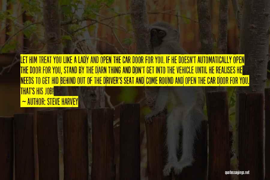 Steve Harvey Quotes: Let Him Treat You Like A Lady And Open The Car Door For You. If He Doesn't Automatically Open The