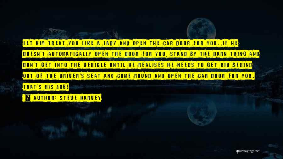 Steve Harvey Quotes: Let Him Treat You Like A Lady And Open The Car Door For You. If He Doesn't Automatically Open The