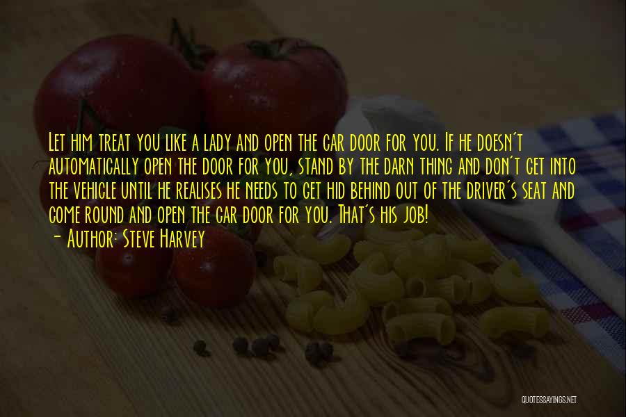 Steve Harvey Quotes: Let Him Treat You Like A Lady And Open The Car Door For You. If He Doesn't Automatically Open The