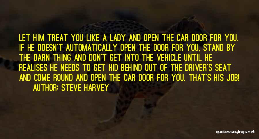 Steve Harvey Quotes: Let Him Treat You Like A Lady And Open The Car Door For You. If He Doesn't Automatically Open The