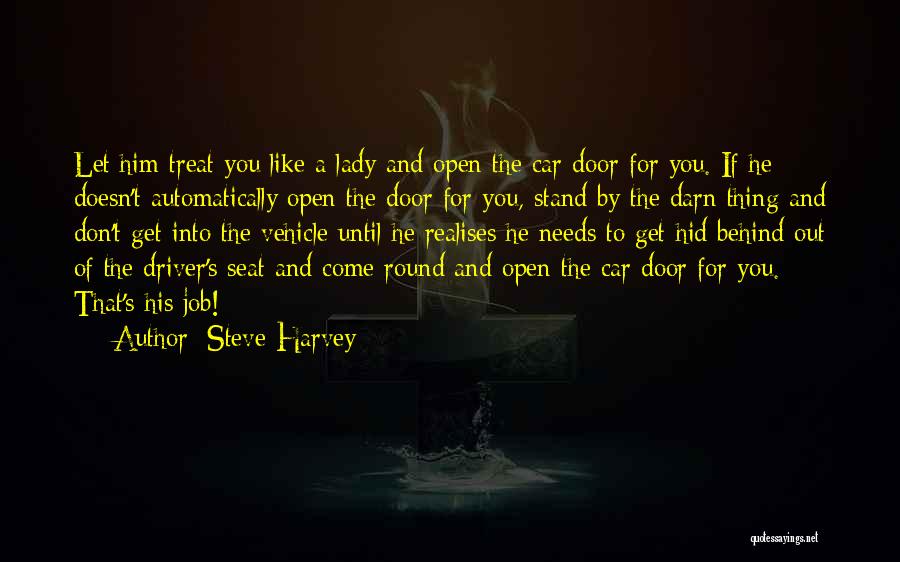 Steve Harvey Quotes: Let Him Treat You Like A Lady And Open The Car Door For You. If He Doesn't Automatically Open The