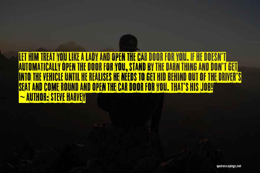 Steve Harvey Quotes: Let Him Treat You Like A Lady And Open The Car Door For You. If He Doesn't Automatically Open The