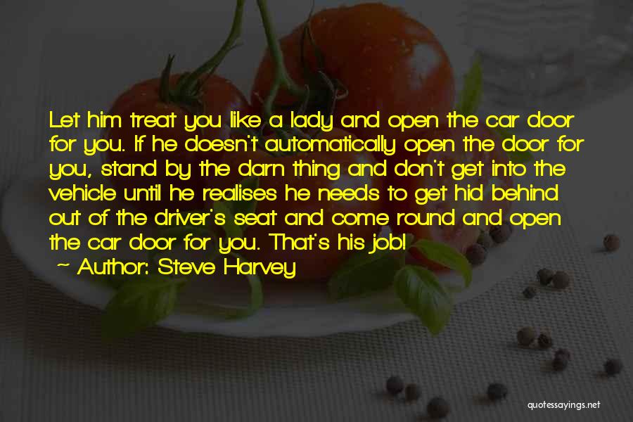 Steve Harvey Quotes: Let Him Treat You Like A Lady And Open The Car Door For You. If He Doesn't Automatically Open The