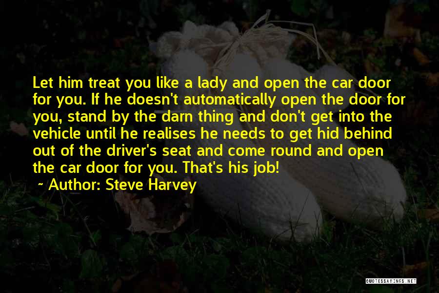 Steve Harvey Quotes: Let Him Treat You Like A Lady And Open The Car Door For You. If He Doesn't Automatically Open The