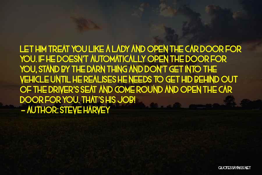 Steve Harvey Quotes: Let Him Treat You Like A Lady And Open The Car Door For You. If He Doesn't Automatically Open The