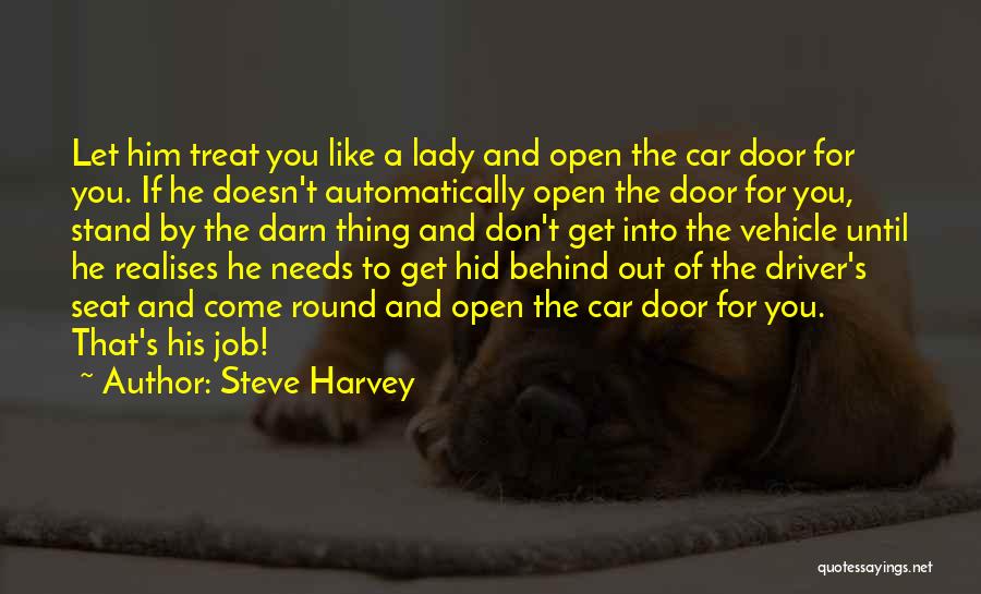 Steve Harvey Quotes: Let Him Treat You Like A Lady And Open The Car Door For You. If He Doesn't Automatically Open The