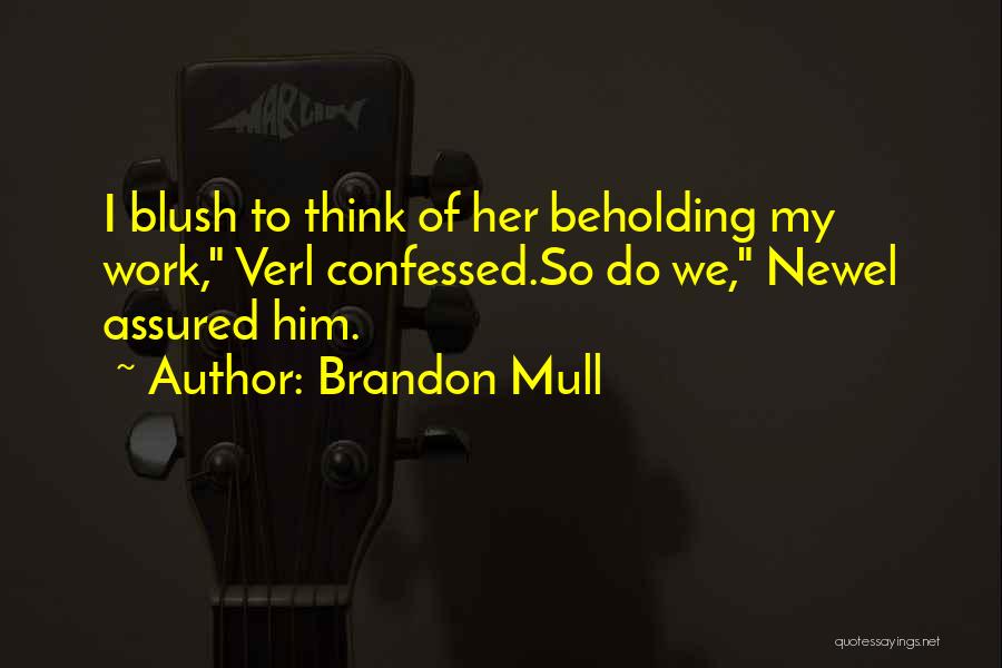Brandon Mull Quotes: I Blush To Think Of Her Beholding My Work, Verl Confessed.so Do We, Newel Assured Him.