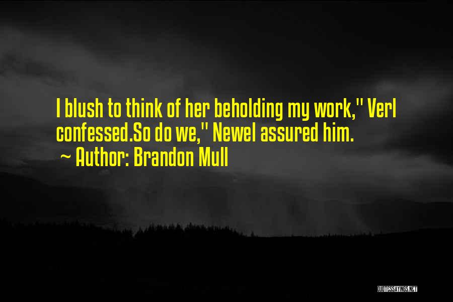 Brandon Mull Quotes: I Blush To Think Of Her Beholding My Work, Verl Confessed.so Do We, Newel Assured Him.