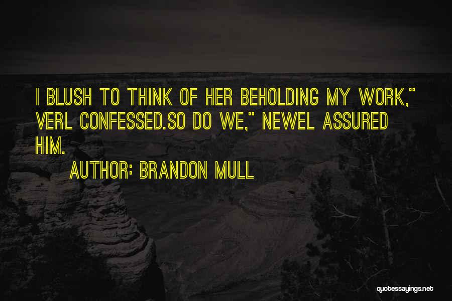 Brandon Mull Quotes: I Blush To Think Of Her Beholding My Work, Verl Confessed.so Do We, Newel Assured Him.