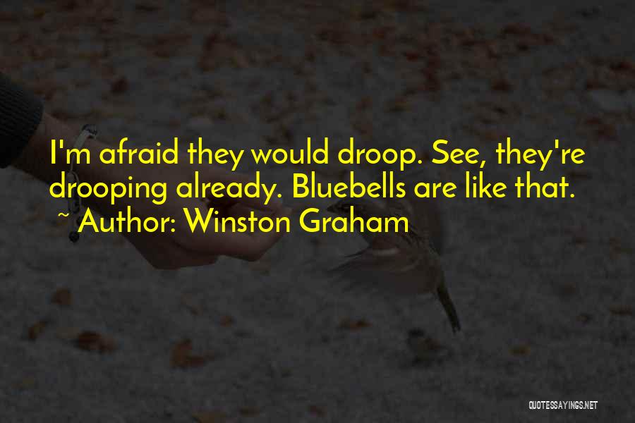 Winston Graham Quotes: I'm Afraid They Would Droop. See, They're Drooping Already. Bluebells Are Like That.