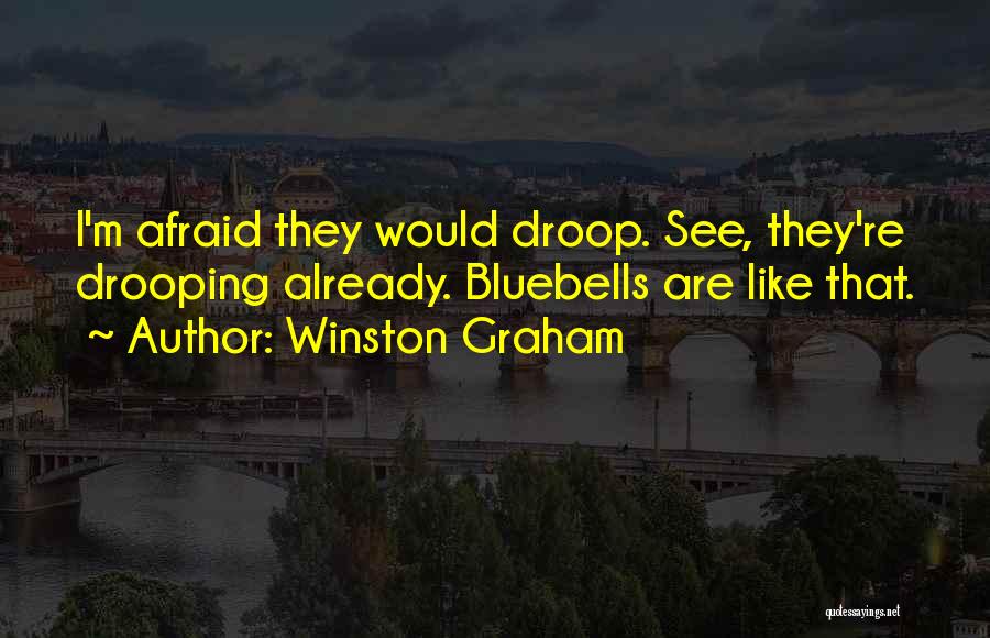 Winston Graham Quotes: I'm Afraid They Would Droop. See, They're Drooping Already. Bluebells Are Like That.