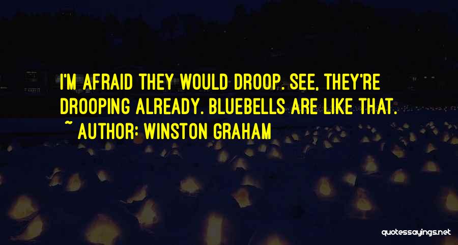 Winston Graham Quotes: I'm Afraid They Would Droop. See, They're Drooping Already. Bluebells Are Like That.