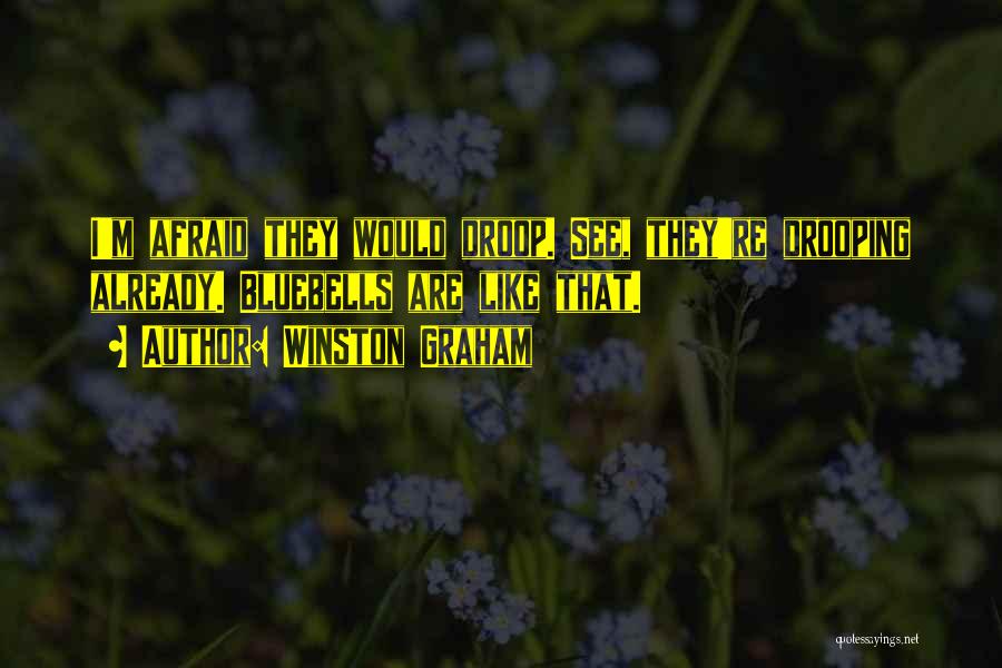 Winston Graham Quotes: I'm Afraid They Would Droop. See, They're Drooping Already. Bluebells Are Like That.