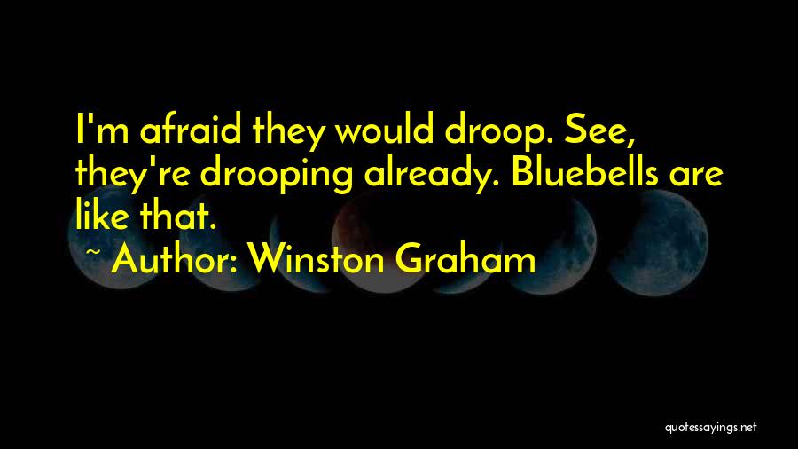 Winston Graham Quotes: I'm Afraid They Would Droop. See, They're Drooping Already. Bluebells Are Like That.