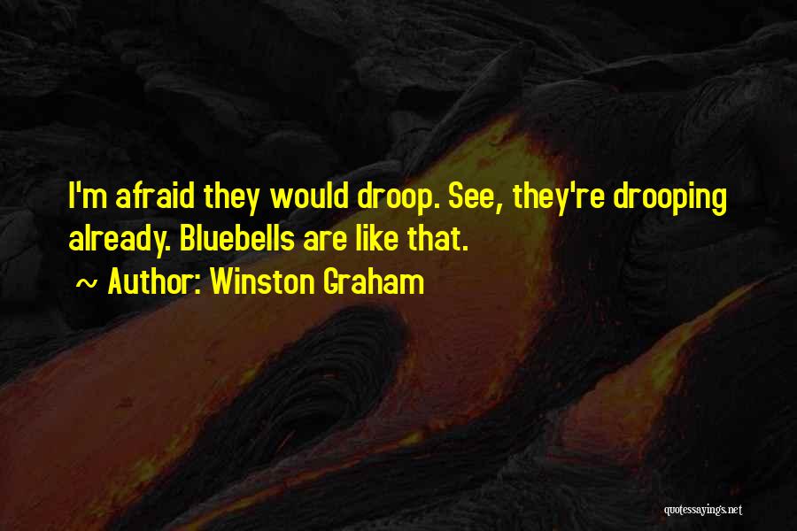 Winston Graham Quotes: I'm Afraid They Would Droop. See, They're Drooping Already. Bluebells Are Like That.