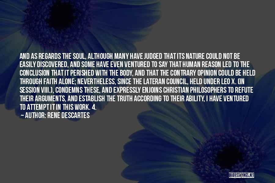 Rene Descartes Quotes: And As Regards The Soul, Although Many Have Judged That Its Nature Could Not Be Easily Discovered, And Some Have